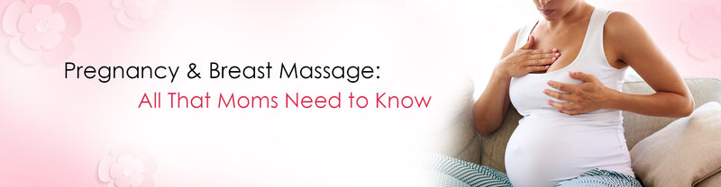 Pregnancy & Breast Massage: All That Moms Need to Know